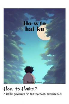 How to Haiku?: A haiku guidebook for the practically confused soul