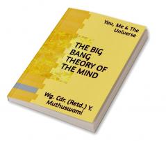 The Big Bang Theory Of The Mind : You Me & The Universe