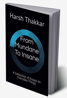 From Mundane to Insane: Essays about Everyday Life