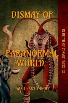 DISMAY OF PARANORMAL WORLD : IN DEPTH OF COSMIC ENERGIES