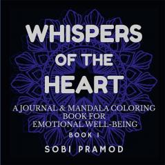 WHISPERS OF THE HEART : A JOURNAL & MANDALA COLORING BOOK FOR EMOTIONAL WELL-BEING