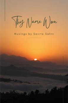 Thy Name Worn : Musings by Savita Sahni