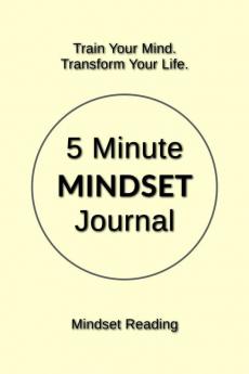 5 Minute Mindset Journal : Train Your Mind. Transform Your Life.