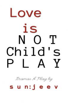 L o v e is NOT Child's P L A Y: Drama: A Play for theatre