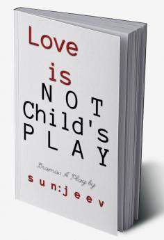 L o v e is NOT Child's P L A Y: Drama: A Play for theatre