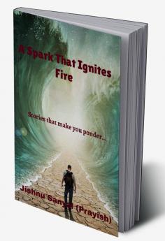 A Spark That Ignites Fire : stories that make you ponder....