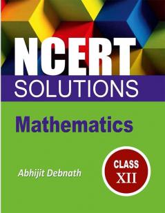 NCERT SOLUTIONS MATHEMATICS CLASS 12 : NCERT MATHEMATICS CLASS XII SOLUTIONS