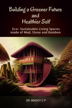 Building a Greener Future and Healthier Self : Eco-Sustainable Homes of Mud Stone and Bamboo