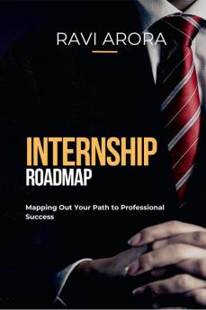 Internship Roadmap : Mapping Out Your Path to Professional Success