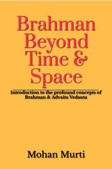 Brahman - Beyond Time & Space : Introduction to the  profound concepts of Brahman and Advaita Vedanta