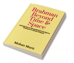 Brahman - Beyond Time & Space : Introduction to the  profound concepts of Brahman and Advaita Vedanta