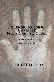 Forensic Nursing Unveiled: From Care to Clues : Empowering Nurses in Healthcare and Justice