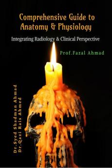 Comprehensive Guide to Anatomy &amp; Physiology: Integrating Radiology and Clinical Perspectives