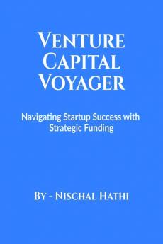 Venture Capital Voyager : Navigating Startup Success with Strategic Funding