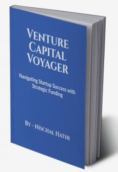 Venture Capital Voyager : Navigating Startup Success with Strategic Funding