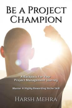 Be A Project Champion : A Back Pack For Your Project Management Journey