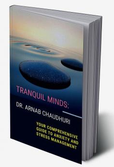 Tranquil Minds : Your Comprehensive Guide to Anxiety and Stress Management