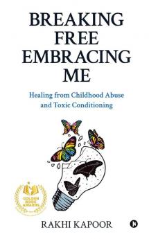 Breaking Free Embracing Me : Healing from Childhood Abuse and Toxic Conditioning