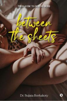 Between the Sheets : Your Guide to Sexual Bliss