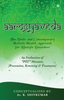Aarogyaveda : The Vedic and Contemporary Holistic Health Approach for Lifestyle Disorders