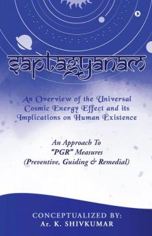Saptagyanam : An Overview of the Universal Cosmic Energy Effect and its Implications on Human Existence