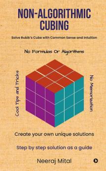 Non-Algorithmic Cubing: Solve Rubik’s Cube with Common Sense and Intuition