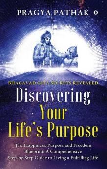 Discovering Your Life’s Purpose : Bhagavad Gita Secrets Revealed