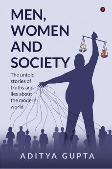 MenWomen and Society : The Untold Stories of Truths and Lies about the Modern World