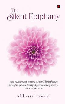 The Silent Epiphany : How mediocre and primary the world looks through our sights yet how beautifully extraordinary it seems when we gaze at it