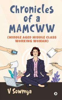 Chronicles of a MAMCWW (Middle Aged Middle Class Working Woman)