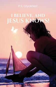 I Believe and Jesus Knows!
