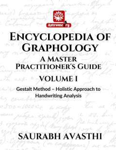 Encyclopedia of Graphology: A Master Practitioner's Guide - Volume I : Gestalt Method – Holistic Approach to Handwriting Analysis