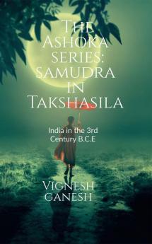 The Ashoka Series: Samudra in Takshasila : India in the 3rd Century B.C.E!