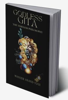 Godless Gita : The Timeless Philosophy