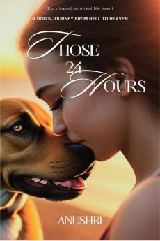 Those 24 Hours : A Dog's Journey from Hell to Heaven