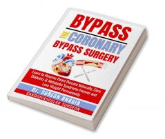 Bypass the coronary bypass surgery : Reverse heart disease naturally cure diabetes and live a medicine free life