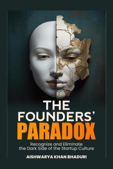 THE FOUNDERS PARADOX : Gain Insight into the Start-Up Realities Transform Your Approach and Shape a More Compassionate Resilient and Sustainable Future