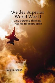 We Der Superior- World War II : One person's thinking that led to destruction