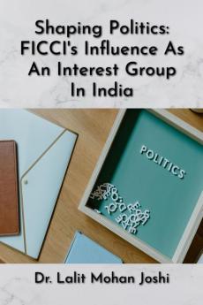 Shaping Politics: FICCI's Influence As An Interest Group In India