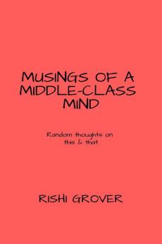 Musings Of A Middle Class Mind : Random Thoughts On This And That