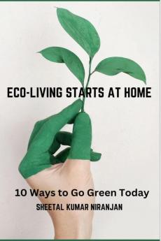 Eco-Living Starts At Home : 10 Ways To Go Green Today