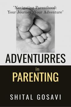 Adventures in Parenting : "Navigating Parenthood: Your Journey Your Adventure"