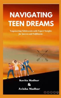 Navigating Teen Dreams : Empowering Adolescents with Expert Insights for Success and Fulfilment