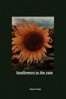 Sunflowers in the rain : poetry prose &amp; art