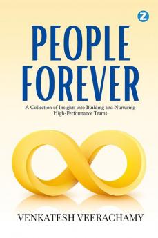 People Forever : A Collection of Insights Into Building and Nurturing High-Performance Teams