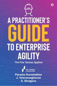A Practitioner’s Guide to Enterprise Agility : The Five Trantras Applied