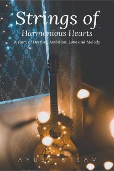 Strings of Harmonious Hearts: A Story of Destiny Ambition Love and Melody