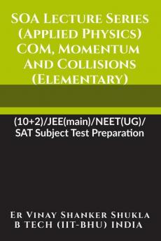 SOA Lecture Series (Applied Physics) COM Momentum and Collisions (Elementary) : (10+2)/JEE(main)/NEET(UG)/SAT Subject Test Preparation