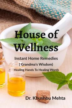 House of Wellness -  Instant Home Remedies : Grandma`s Wisdom  ( Dadiji ke Nuskhe ) |Edition 2