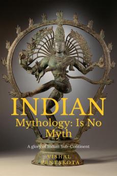 Indian Mythology: Is No Myth : A Glory of Indian Sub-Continent